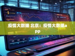 疫情大数据 北京：疫情大数据app