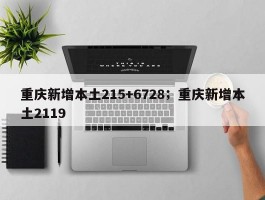 重庆新增本土215+6728；重庆新增本土2119