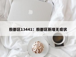 殷都区13441；殷都区新增无症状