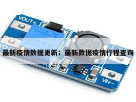 最新疫情数据更新；最新数据疫情行程查询