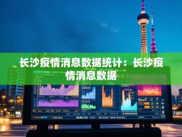 长沙疫情消息数据统计：长沙疫情消息数据