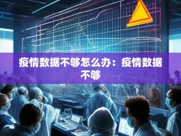 疫情数据不够怎么办：疫情数据不够