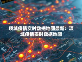 项城疫情实时数据地图最新：项城疫情实时数据地图