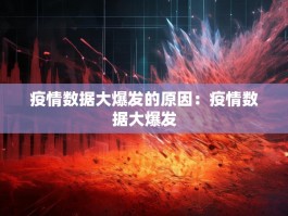 疫情数据大爆发的原因：疫情数据大爆发