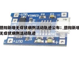 德阳新增无症状病例活动轨迹公布；德阳新增无症状病例活动轨迹