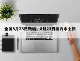 全国8月23日新增；8月23日国内本土新增