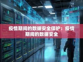 疫情期间的数据安全保护：疫情期间的数据安全