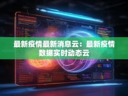 最新疫情最新消息云：最新疫情数据实时动态云