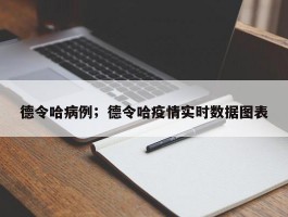 德令哈病例；德令哈疫情实时数据图表