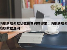 内地新增无症状数据查询在哪里；内地新增无症状数据查询