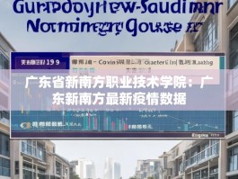 广东省新南方职业技术学院：广东新南方最新疫情数据