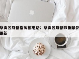 章贡区疫情指挥部电话；章贡区疫情数据最新更新
