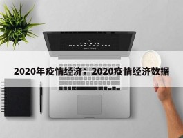 2020年疫情经济；2020疫情经济数据