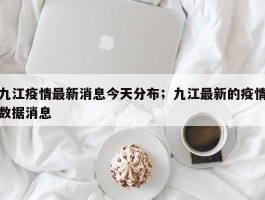 九江疫情最新消息今天分布；九江最新的疫情数据消息