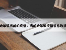 哈尔滨当前的疫情；当前哈尔滨疫情消息数据