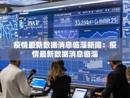 疫情最新数据消息临淄新闻：疫情最新数据消息临淄
