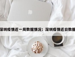 深圳疫情近一周数据情况；深圳疫情近日数据