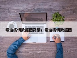 泰迪疫情数据图高清；泰迪疫情数据图
