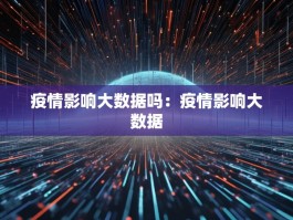 疫情影响大数据吗：疫情影响大数据