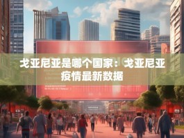 戈亚尼亚是哪个国家：戈亚尼亚疫情最新数据