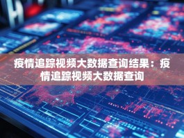 疫情追踪视频大数据查询结果：疫情追踪视频大数据查询