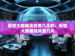 疫情大数据是排查几天的：疫情大数据是排查几天