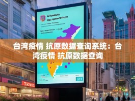 台湾疫情 抗原数据查询系统：台湾疫情 抗原数据查询