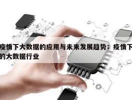 疫情下大数据的应用与未来发展趋势；疫情下的大数据行业