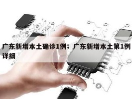 广东新增本土确诊1例；广东新增本土第1例详细
