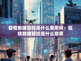 疫情数据管控是什么意思啊：疫情数据管控是什么意思