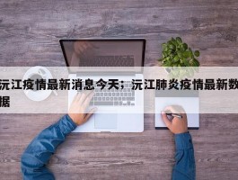 沅江疫情最新消息今天；沅江肺炎疫情最新数据