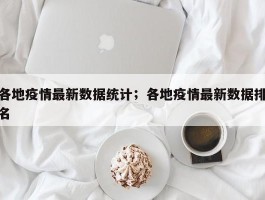 各地疫情最新数据统计；各地疫情最新数据排名