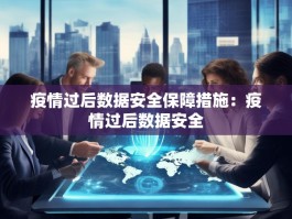 疫情过后数据安全保障措施：疫情过后数据安全