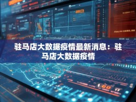 驻马店大数据疫情最新消息：驻马店大数据疫情