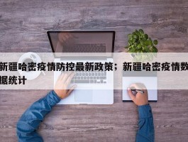 新疆哈密疫情防控最新政策；新疆哈密疫情数据统计