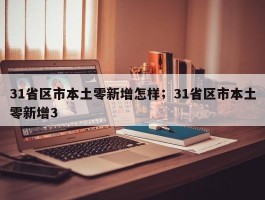 31省区市本土零新增怎样；31省区市本土零新增3