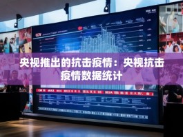 央视推出的抗击疫情：央视抗击疫情数据统计