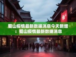 蜀山疫情最新数据消息今天新增：蜀山疫情最新数据消息