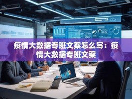 疫情大数据专班文案怎么写：疫情大数据专班文案