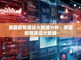 美国疫情建设大数据分析：美国疫情建设大数据