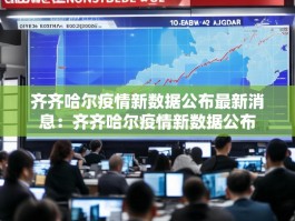 齐齐哈尔疫情新数据公布最新消息：齐齐哈尔疫情新数据公布