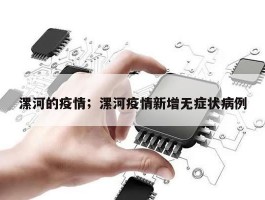 漯河的疫情；漯河疫情新增无症状病例
