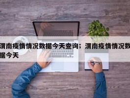 渭南疫情情况数据今天查询；渭南疫情情况数据今天