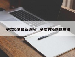 宁德疫情最新通报；宁德的疫情数据图