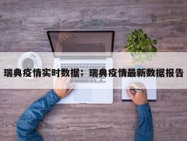 瑞典疫情实时数据；瑞典疫情最新数据报告