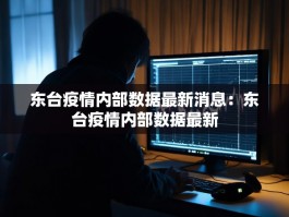东台疫情内部数据最新消息：东台疫情内部数据最新