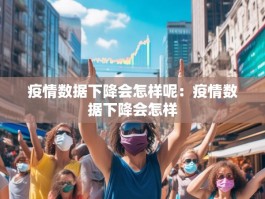 疫情数据下降会怎样呢：疫情数据下降会怎样