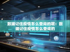 数据记住疫情怎么查询的呢：数据记住疫情怎么查询的