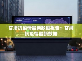 甘肃抗疫情最新数据报告：甘肃抗疫情最新数据