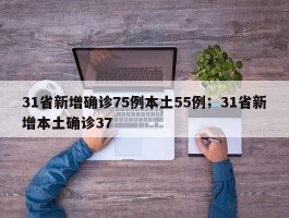 31省新增确诊75例本土55例；31省新增本土确诊37